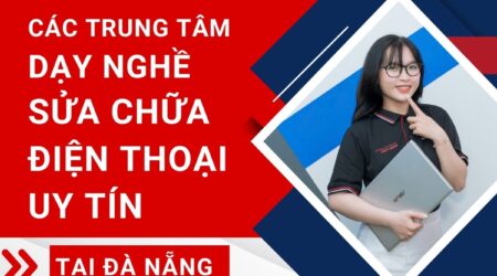 Các trung tâm dạy nghề sửa chữa điện thoại uy tín tại đà nẵng